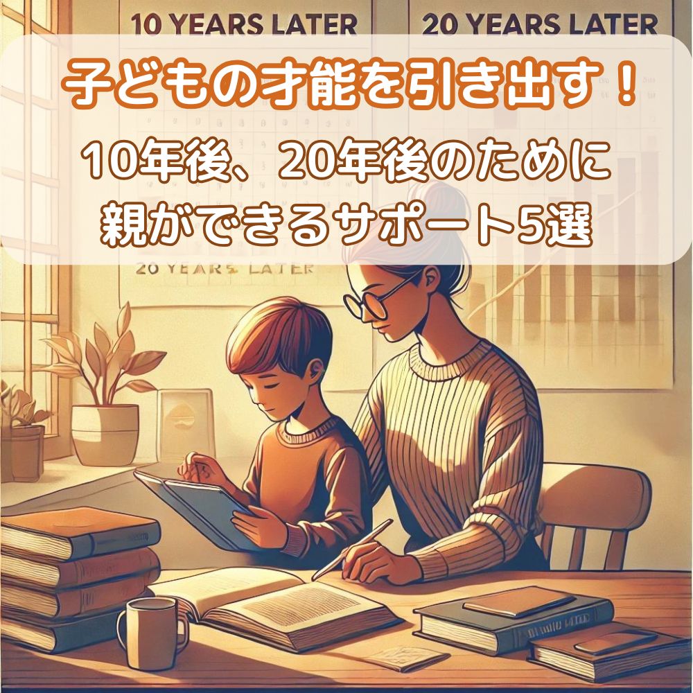 子どもの才能を引き出す！10年後、20年後のために親ができるサポート5選